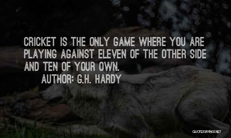 G.H. Hardy Quotes: Cricket Is The Only Game Where You Are Playing Against Eleven Of The Other Side And Ten Of Your Own.