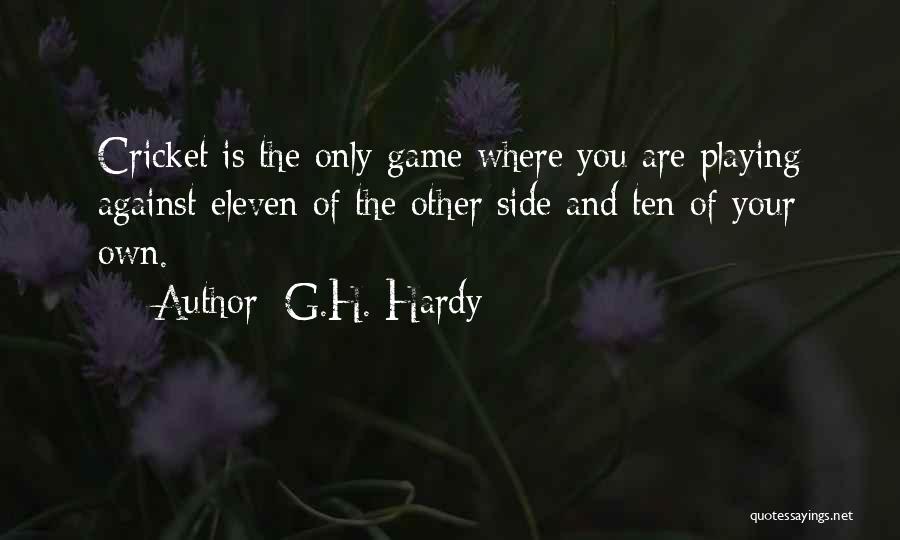 G.H. Hardy Quotes: Cricket Is The Only Game Where You Are Playing Against Eleven Of The Other Side And Ten Of Your Own.