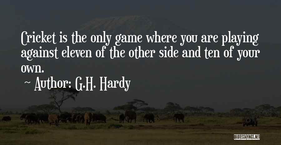 G.H. Hardy Quotes: Cricket Is The Only Game Where You Are Playing Against Eleven Of The Other Side And Ten Of Your Own.