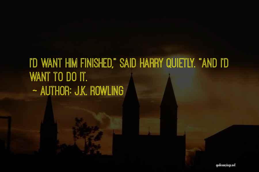 J.K. Rowling Quotes: I'd Want Him Finished, Said Harry Quietly. And I'd Want To Do It.