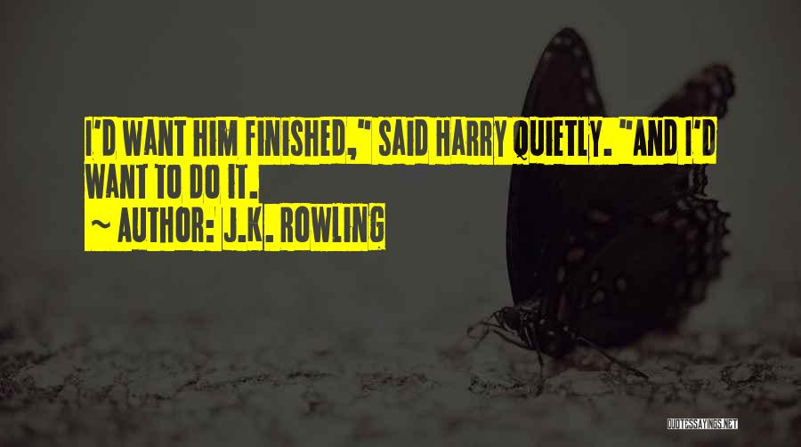 J.K. Rowling Quotes: I'd Want Him Finished, Said Harry Quietly. And I'd Want To Do It.