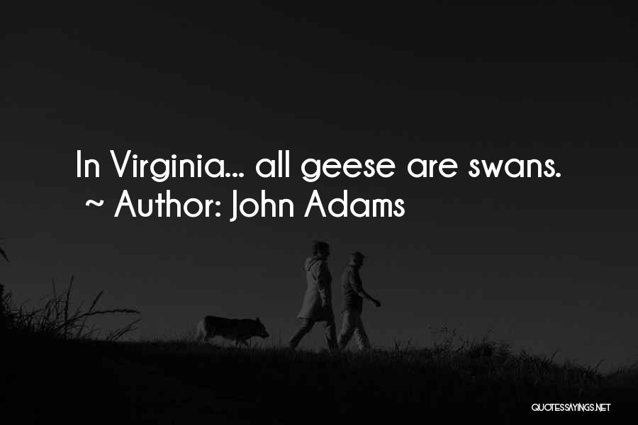 John Adams Quotes: In Virginia... All Geese Are Swans.