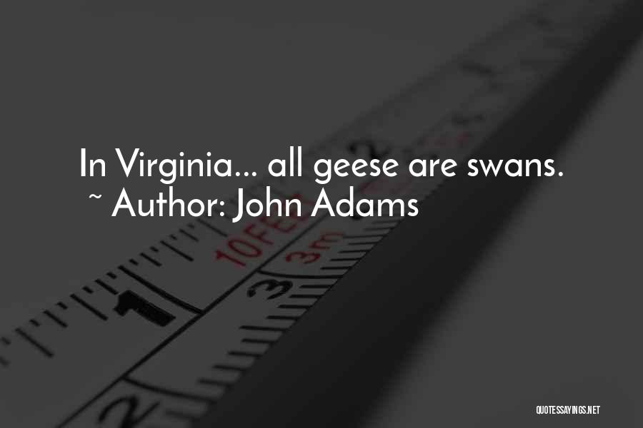 John Adams Quotes: In Virginia... All Geese Are Swans.