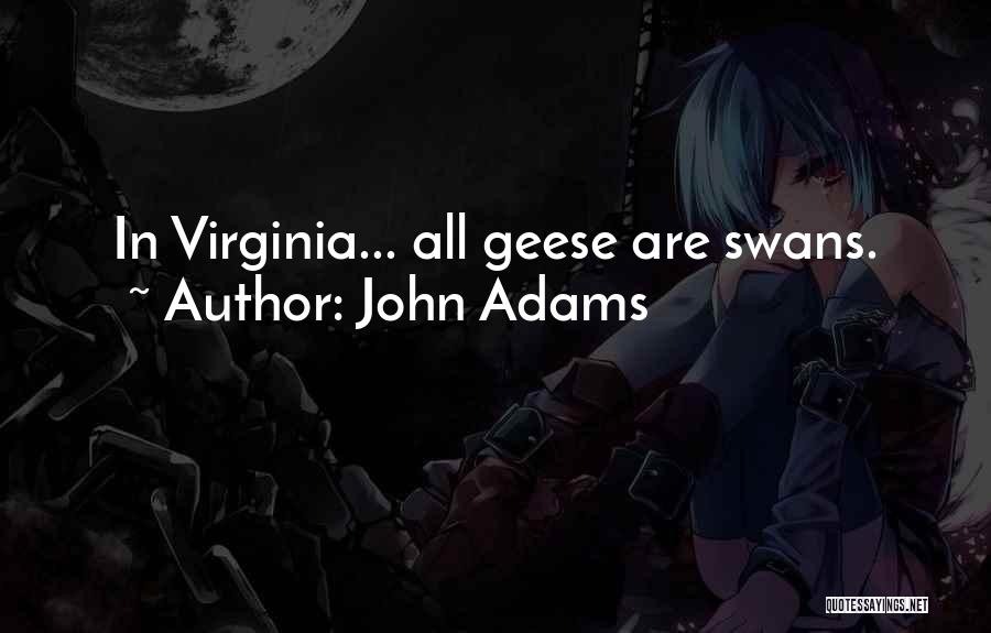 John Adams Quotes: In Virginia... All Geese Are Swans.