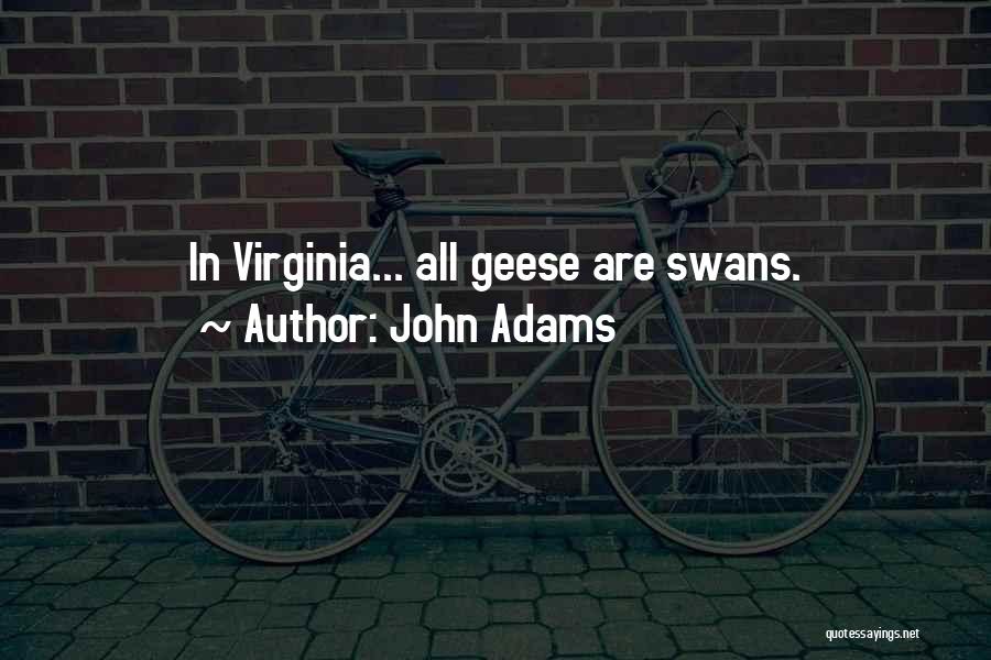 John Adams Quotes: In Virginia... All Geese Are Swans.