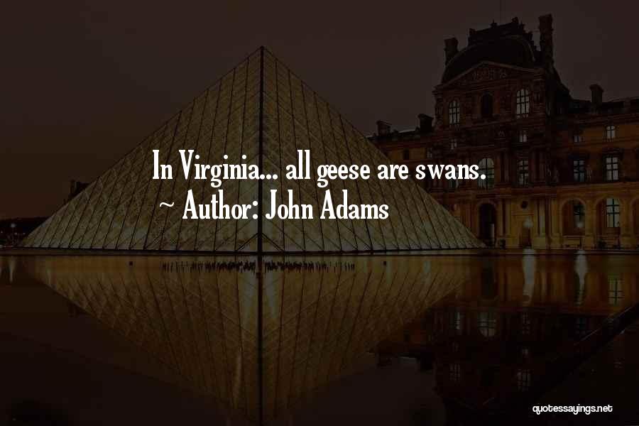 John Adams Quotes: In Virginia... All Geese Are Swans.