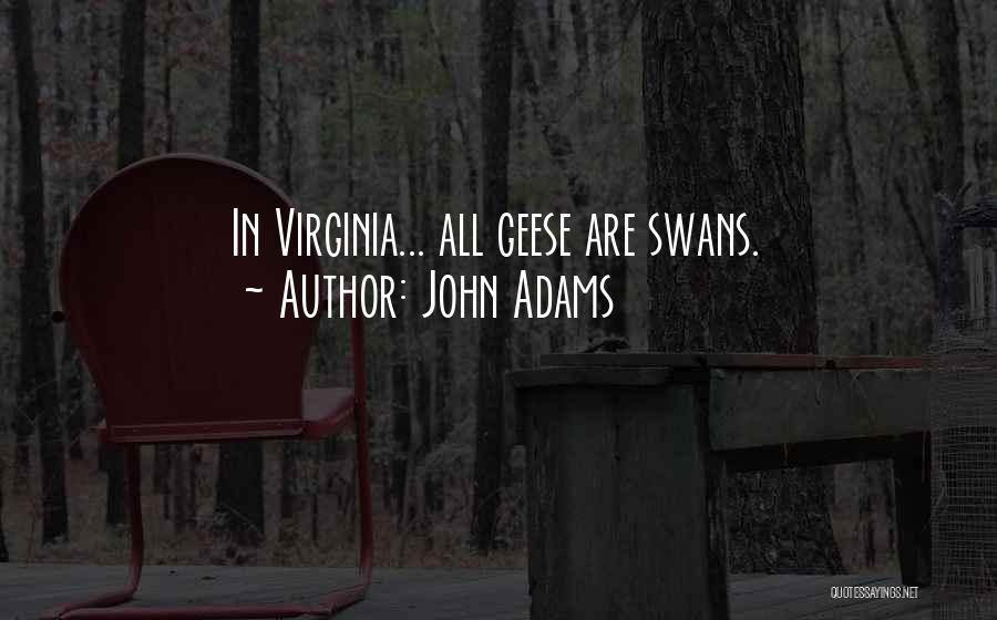 John Adams Quotes: In Virginia... All Geese Are Swans.