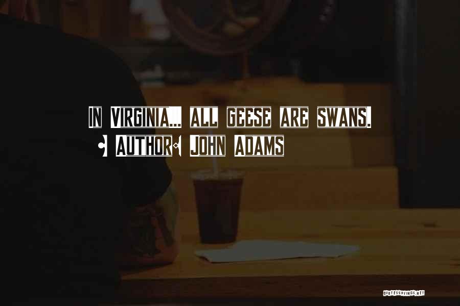 John Adams Quotes: In Virginia... All Geese Are Swans.