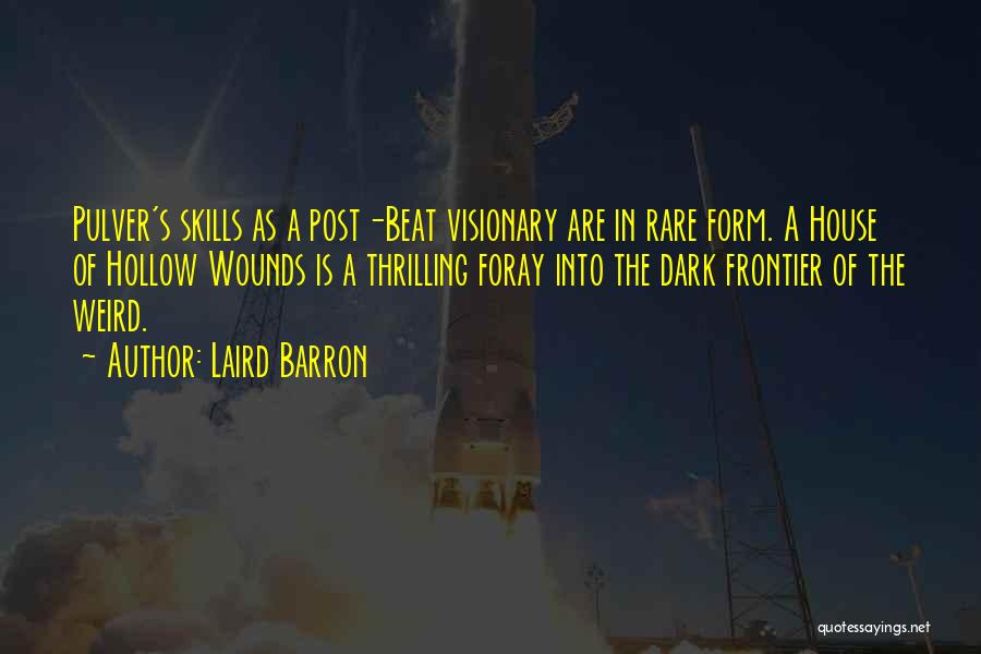 Laird Barron Quotes: Pulver's Skills As A Post-beat Visionary Are In Rare Form. A House Of Hollow Wounds Is A Thrilling Foray Into
