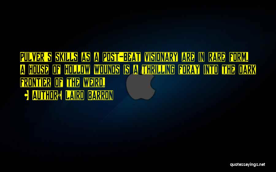 Laird Barron Quotes: Pulver's Skills As A Post-beat Visionary Are In Rare Form. A House Of Hollow Wounds Is A Thrilling Foray Into