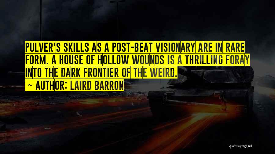 Laird Barron Quotes: Pulver's Skills As A Post-beat Visionary Are In Rare Form. A House Of Hollow Wounds Is A Thrilling Foray Into