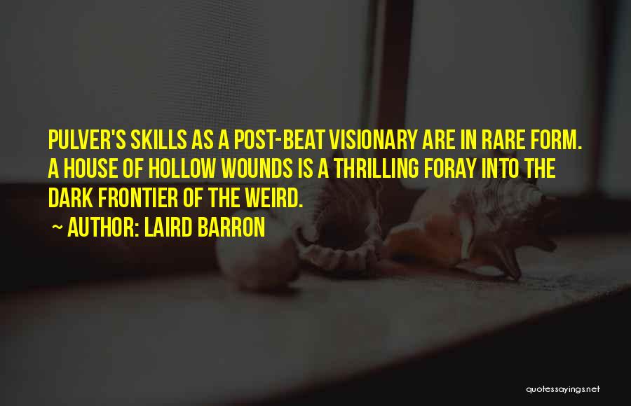 Laird Barron Quotes: Pulver's Skills As A Post-beat Visionary Are In Rare Form. A House Of Hollow Wounds Is A Thrilling Foray Into