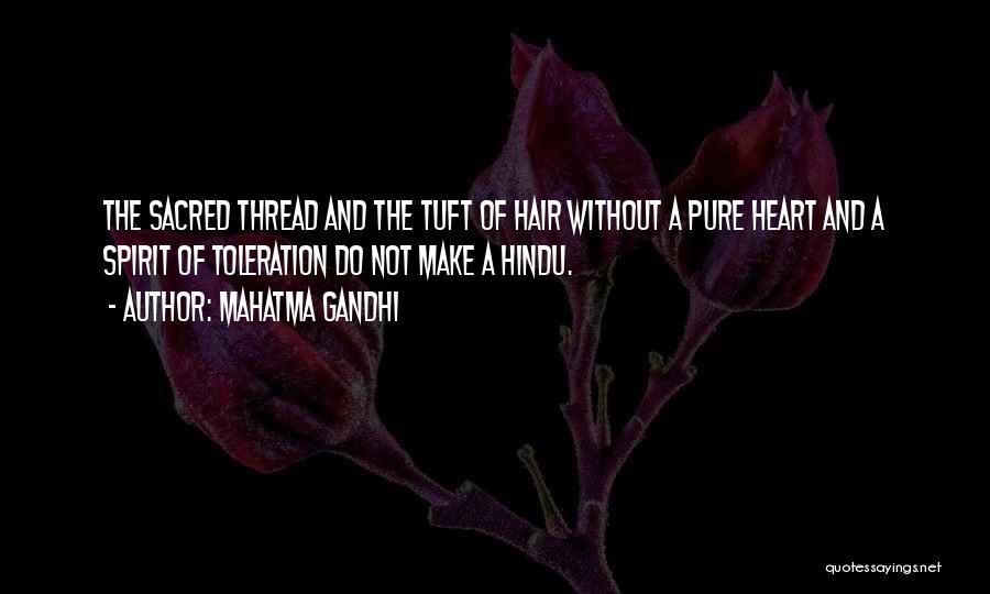 Mahatma Gandhi Quotes: The Sacred Thread And The Tuft Of Hair Without A Pure Heart And A Spirit Of Toleration Do Not Make