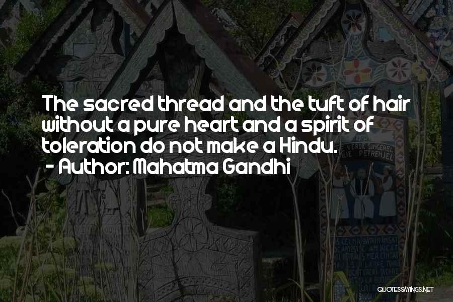 Mahatma Gandhi Quotes: The Sacred Thread And The Tuft Of Hair Without A Pure Heart And A Spirit Of Toleration Do Not Make
