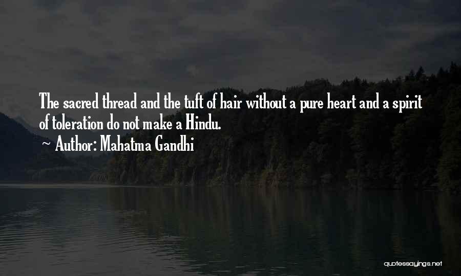 Mahatma Gandhi Quotes: The Sacred Thread And The Tuft Of Hair Without A Pure Heart And A Spirit Of Toleration Do Not Make