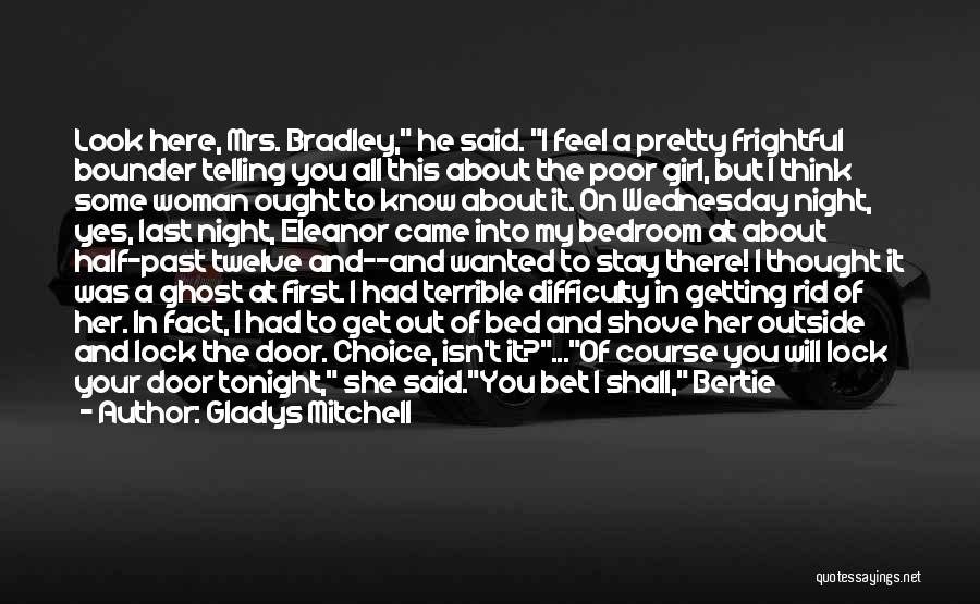 Gladys Mitchell Quotes: Look Here, Mrs. Bradley, He Said. I Feel A Pretty Frightful Bounder Telling You All This About The Poor Girl,