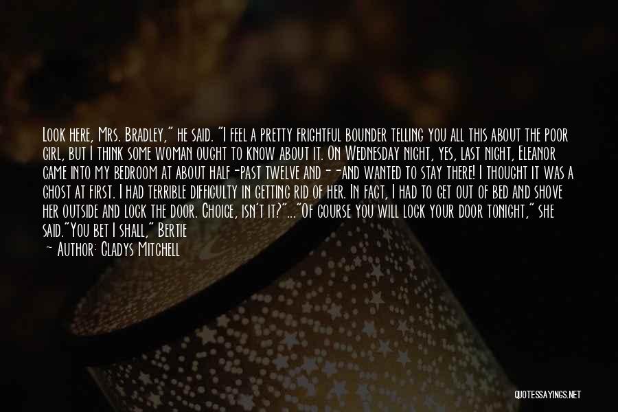Gladys Mitchell Quotes: Look Here, Mrs. Bradley, He Said. I Feel A Pretty Frightful Bounder Telling You All This About The Poor Girl,