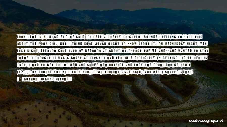 Gladys Mitchell Quotes: Look Here, Mrs. Bradley, He Said. I Feel A Pretty Frightful Bounder Telling You All This About The Poor Girl,