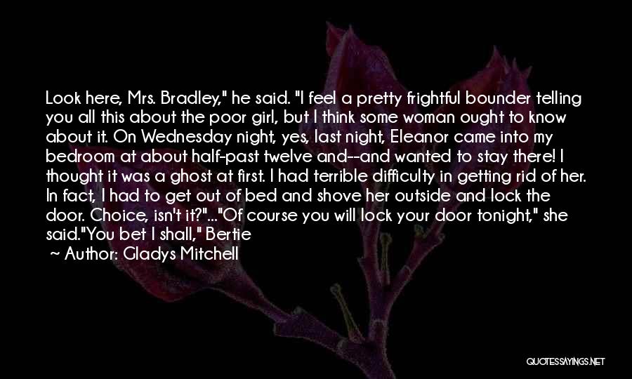 Gladys Mitchell Quotes: Look Here, Mrs. Bradley, He Said. I Feel A Pretty Frightful Bounder Telling You All This About The Poor Girl,