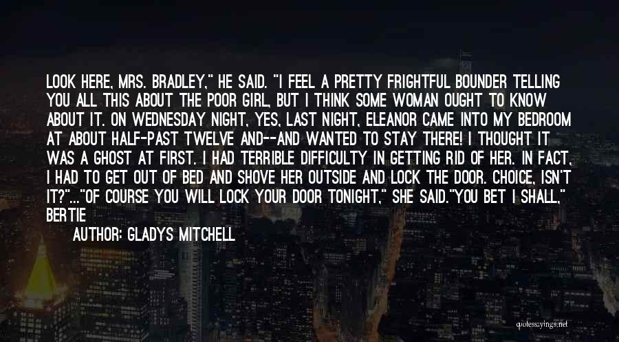 Gladys Mitchell Quotes: Look Here, Mrs. Bradley, He Said. I Feel A Pretty Frightful Bounder Telling You All This About The Poor Girl,