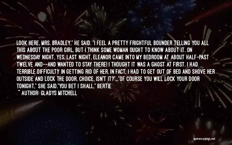 Gladys Mitchell Quotes: Look Here, Mrs. Bradley, He Said. I Feel A Pretty Frightful Bounder Telling You All This About The Poor Girl,