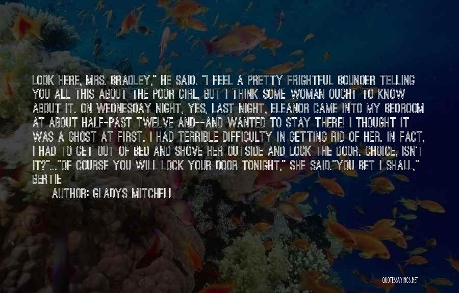 Gladys Mitchell Quotes: Look Here, Mrs. Bradley, He Said. I Feel A Pretty Frightful Bounder Telling You All This About The Poor Girl,