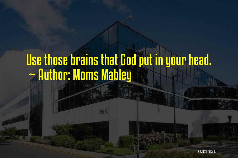 Moms Mabley Quotes: Use Those Brains That God Put In Your Head.