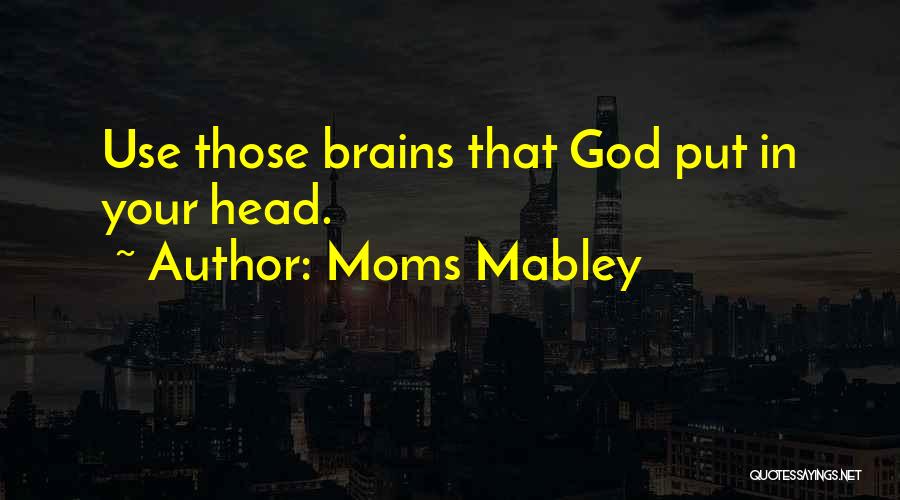 Moms Mabley Quotes: Use Those Brains That God Put In Your Head.