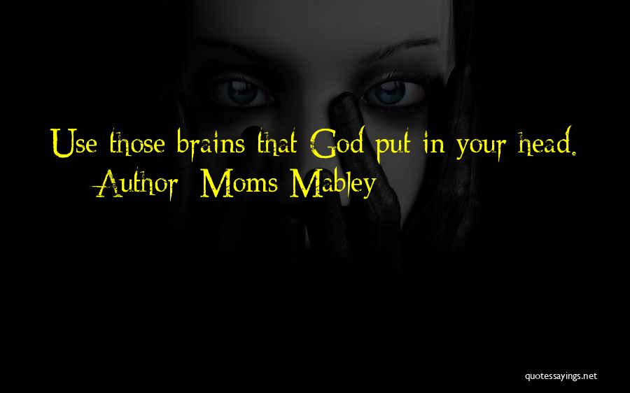 Moms Mabley Quotes: Use Those Brains That God Put In Your Head.