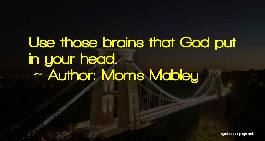 Moms Mabley Quotes: Use Those Brains That God Put In Your Head.