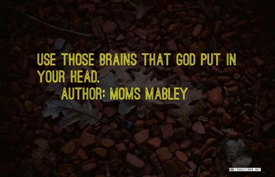 Moms Mabley Quotes: Use Those Brains That God Put In Your Head.