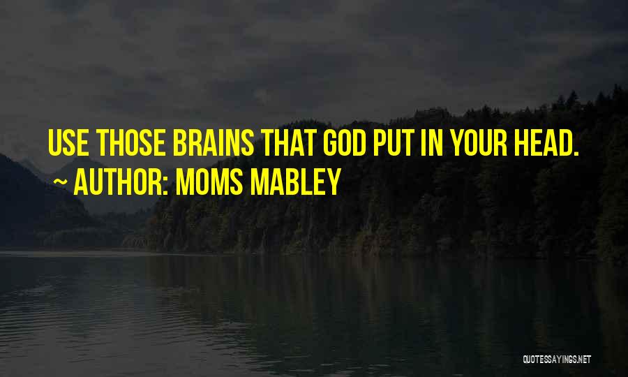 Moms Mabley Quotes: Use Those Brains That God Put In Your Head.