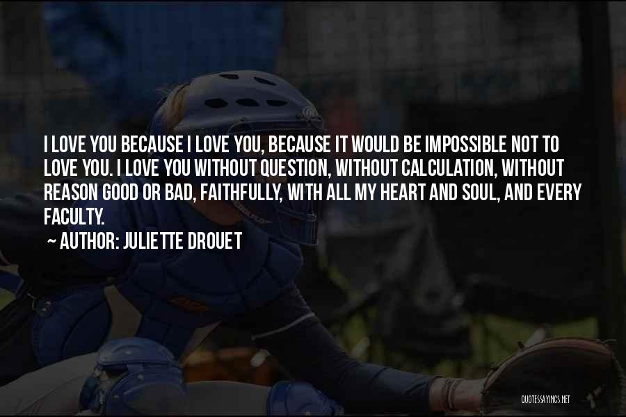 Juliette Drouet Quotes: I Love You Because I Love You, Because It Would Be Impossible Not To Love You. I Love You Without