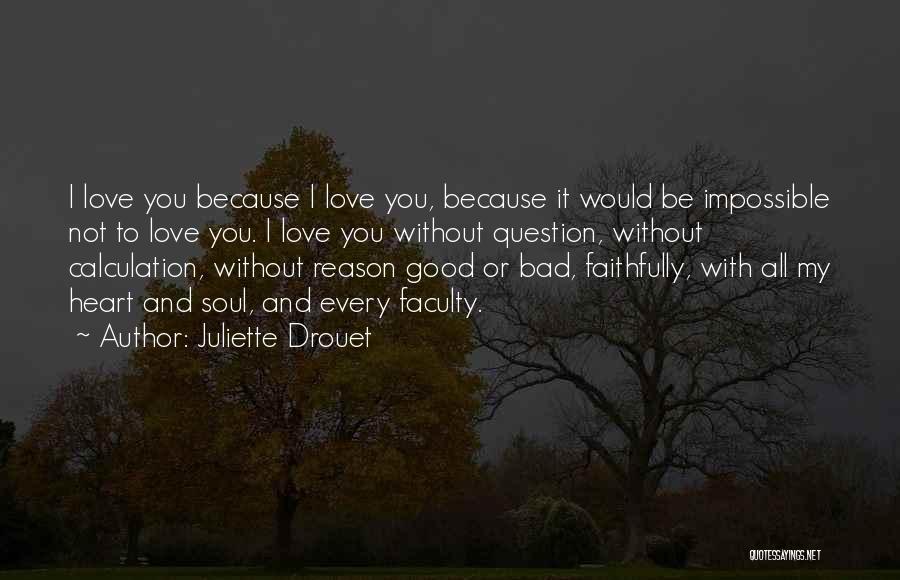 Juliette Drouet Quotes: I Love You Because I Love You, Because It Would Be Impossible Not To Love You. I Love You Without