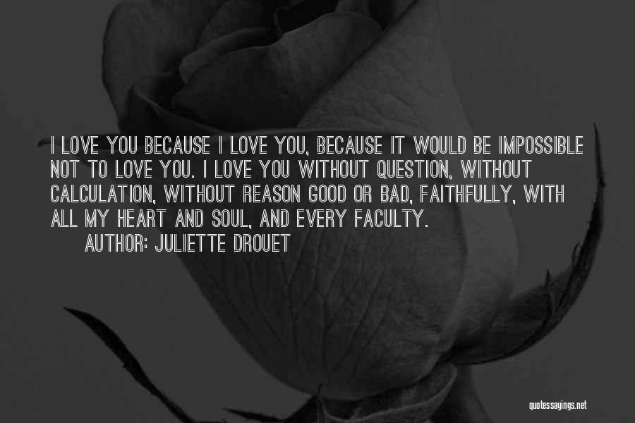 Juliette Drouet Quotes: I Love You Because I Love You, Because It Would Be Impossible Not To Love You. I Love You Without