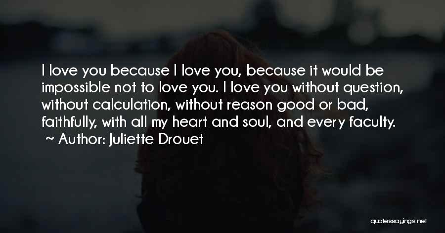 Juliette Drouet Quotes: I Love You Because I Love You, Because It Would Be Impossible Not To Love You. I Love You Without