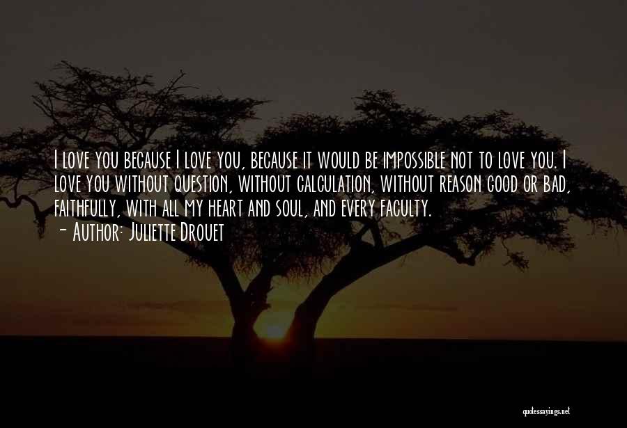 Juliette Drouet Quotes: I Love You Because I Love You, Because It Would Be Impossible Not To Love You. I Love You Without