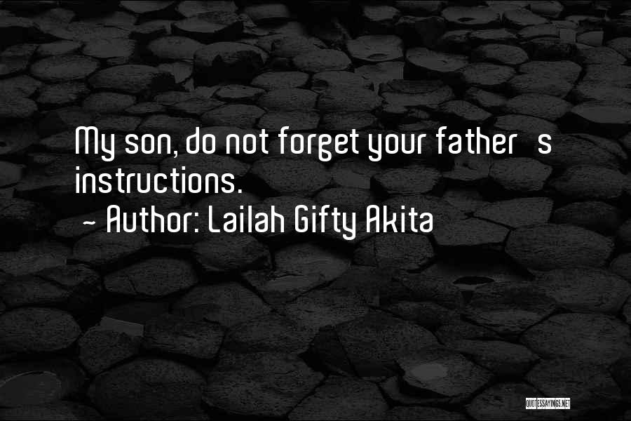 Lailah Gifty Akita Quotes: My Son, Do Not Forget Your Father's Instructions.