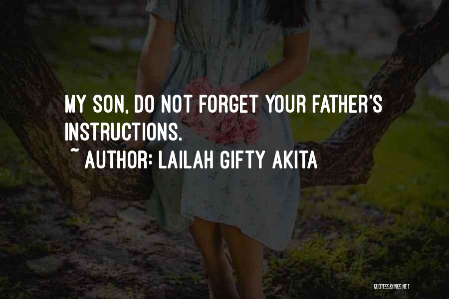 Lailah Gifty Akita Quotes: My Son, Do Not Forget Your Father's Instructions.