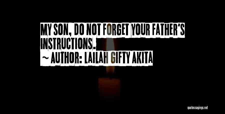 Lailah Gifty Akita Quotes: My Son, Do Not Forget Your Father's Instructions.