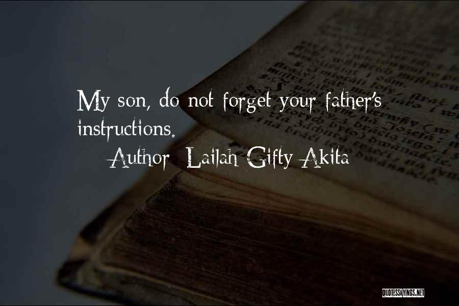 Lailah Gifty Akita Quotes: My Son, Do Not Forget Your Father's Instructions.