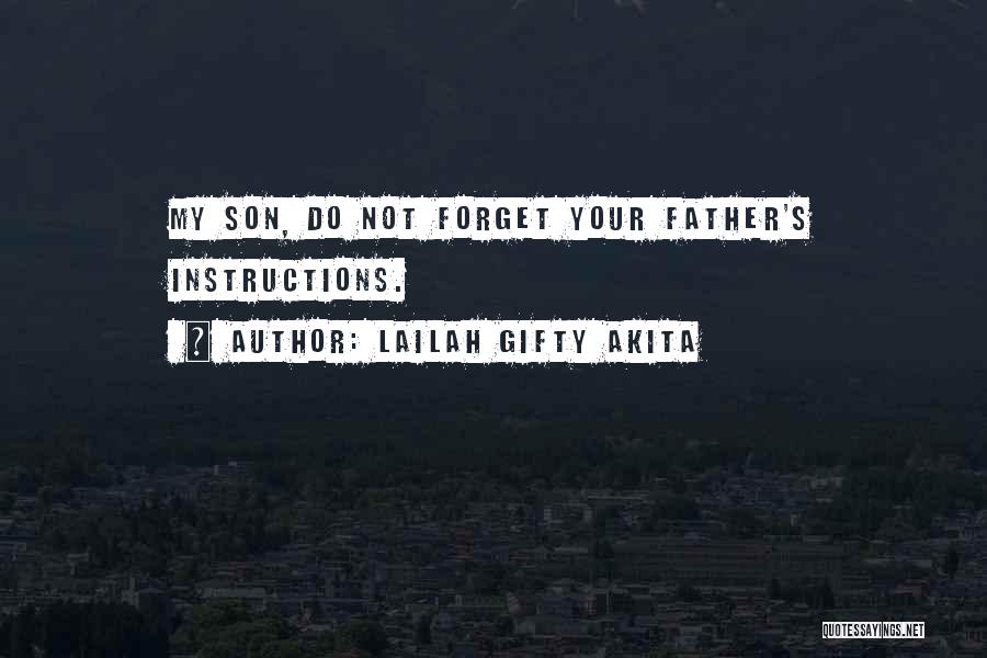 Lailah Gifty Akita Quotes: My Son, Do Not Forget Your Father's Instructions.