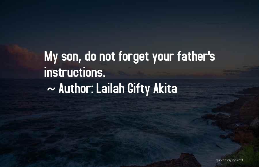 Lailah Gifty Akita Quotes: My Son, Do Not Forget Your Father's Instructions.