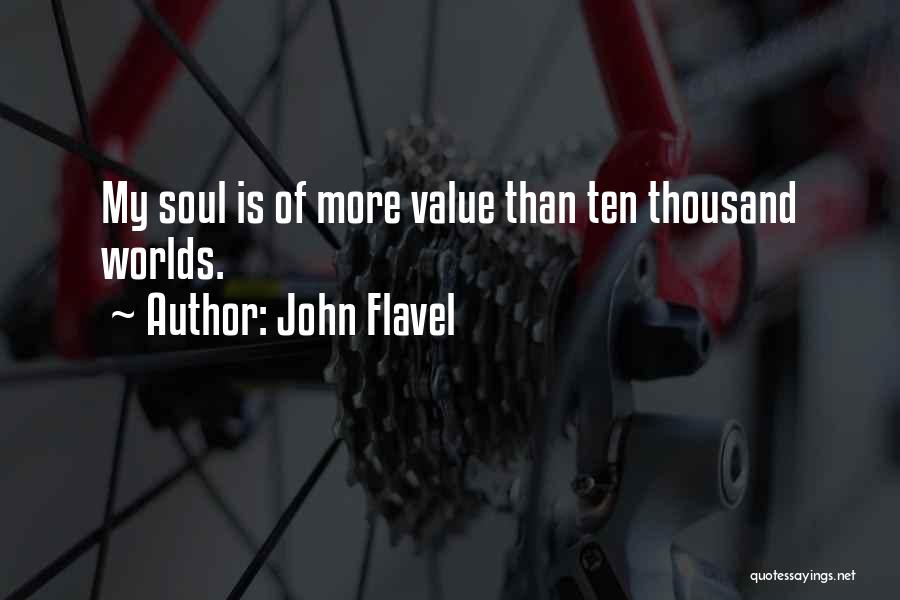 John Flavel Quotes: My Soul Is Of More Value Than Ten Thousand Worlds.