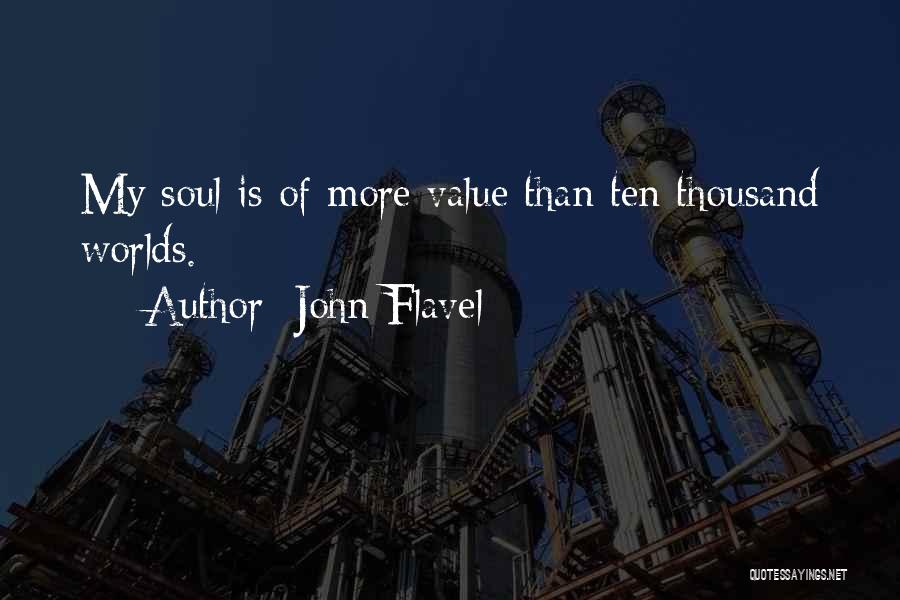 John Flavel Quotes: My Soul Is Of More Value Than Ten Thousand Worlds.