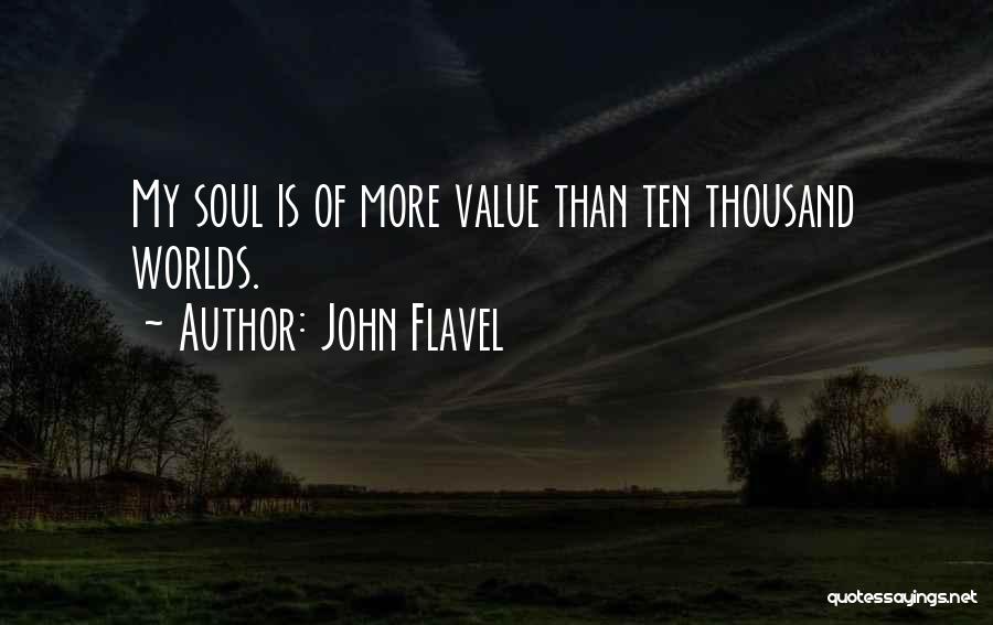 John Flavel Quotes: My Soul Is Of More Value Than Ten Thousand Worlds.