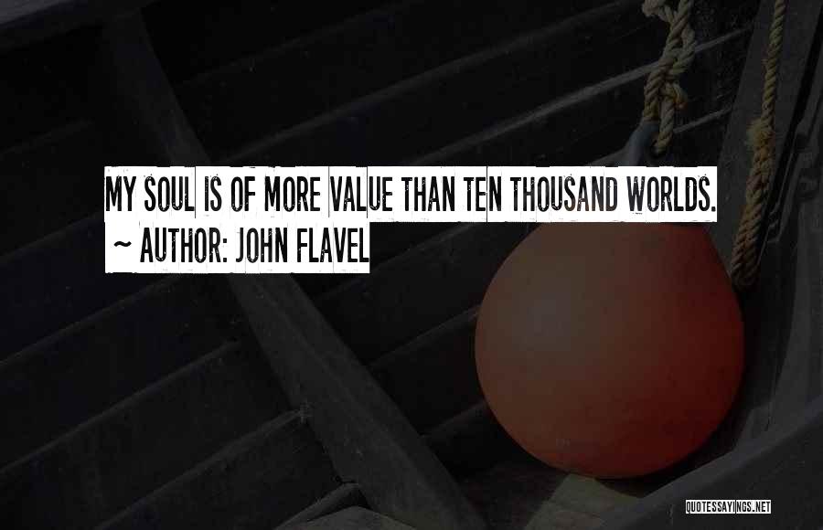John Flavel Quotes: My Soul Is Of More Value Than Ten Thousand Worlds.