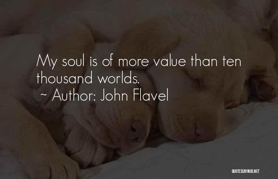 John Flavel Quotes: My Soul Is Of More Value Than Ten Thousand Worlds.