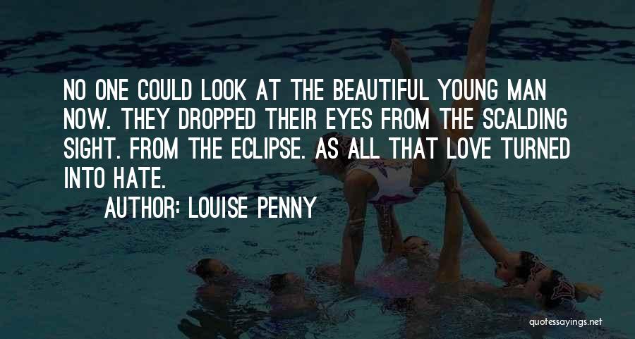 Louise Penny Quotes: No One Could Look At The Beautiful Young Man Now. They Dropped Their Eyes From The Scalding Sight. From The