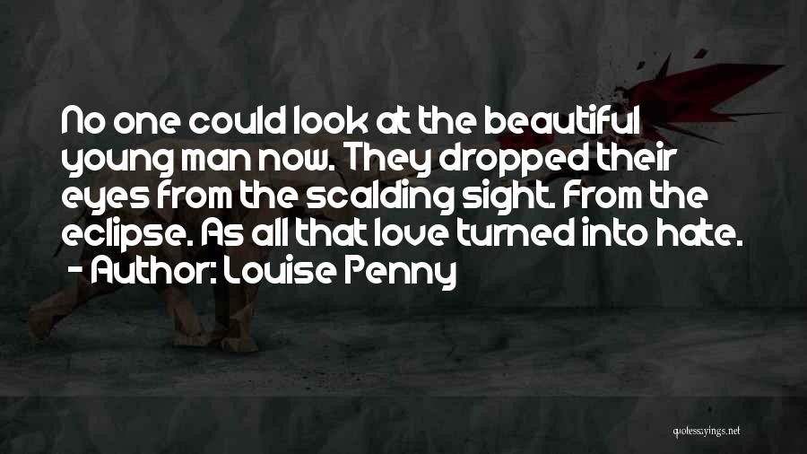 Louise Penny Quotes: No One Could Look At The Beautiful Young Man Now. They Dropped Their Eyes From The Scalding Sight. From The